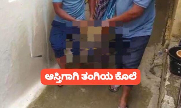 ಆಸ್ತಿ ವಿಚಾರಕ್ಕೆ ಜಗಳ ; ಸ್ವಂತ ತಂಗಿಯನ್ನೇ ಕೊಂದ ಅಣ್ಣ