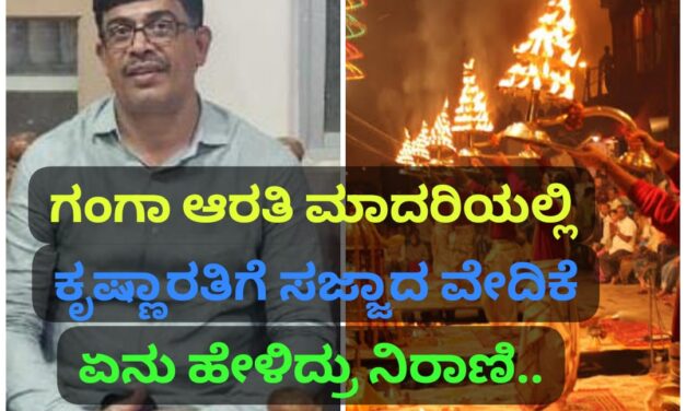 ಗಂಗಾ ಆರತಿ ರೀತಿಯಲ್ಲಿ ಕೃಷ್ಣಾ ಆರತಿ ಕಾರ್ಯಕ್ರಮ ; ಸಂಗಮೇಶ ನಿರಾಣಿ ಏನಂದ್ರು…..?