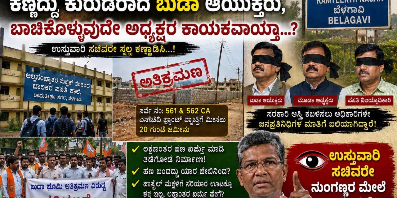 ನುಂಗಣ್ಣರ ಕೈಗೆ ಸಿಕ್ಕ ಬೆಳಗಾವಿ ; ಕಣ್ಣಿದ್ದು‌ ಕುರುಡರಾದ ಬುಡಾ ಆಯುಕ್ತರು, ಬಾಚಿಕೊಳ್ಳುವುದೇ ಅಧ್ಯಕ್ಷರ ಕಾಯಕವಾಯ್ತಾ….? ಉಸ್ತುವಾರಿ ಸಚಿವರೆ ಸ್ವಲ್ಪ ಕಣ್ಣಾಡಿಸಿ…!