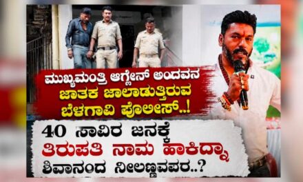 ಮುಖ್ಯಮಂತ್ರಿ ಆಗ್ಲೇನ್ ಅಂದವನ ಜಾತಕ ಜಾಲಾಡುತ್ತಿರುವ ಬೆಳಗಾವಿ ಪೊಲೀಸ್ ! ; 40 ಸಾವಿರ ಜನಕ್ಕೆ ತಿರುಪತಿ ನಾಮ ಹಾಕಿದ್ನಾ ಶಿವಾನಂದ ನೀಲಣ್ಣನವರ