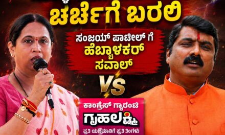 ಸುಳ್ಳು ಆರೋಪದ ಕುರಿತು ಚರ್ಚೆಗೆ ಬರಲಿ ; ಸಂಜಯ್ ಪಾಟೀಲ್ ಗೆ ಹೆಬ್ಬಾಳಕರ್ ಸವಾಲು..!