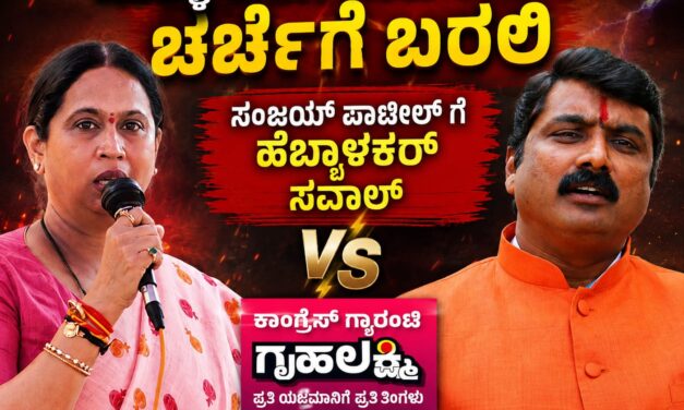 ಸುಳ್ಳು ಆರೋಪದ ಕುರಿತು ಚರ್ಚೆಗೆ ಬರಲಿ ; ಸಂಜಯ್ ಪಾಟೀಲ್ ಗೆ ಹೆಬ್ಬಾಳಕರ್ ಸವಾಲು..!